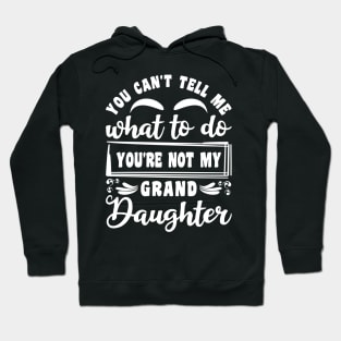 Granddaughter Funny You Can't Tell Me What To Do Hoodie